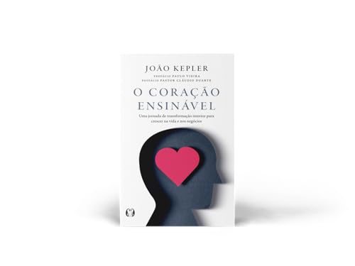O Coração ensinável: Uma jornada de transformação interior para crescer na vida e nos negócios
